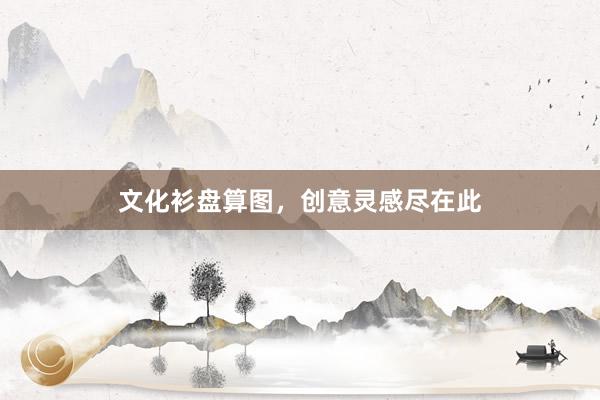 文化衫盘算图，创意灵感尽在此